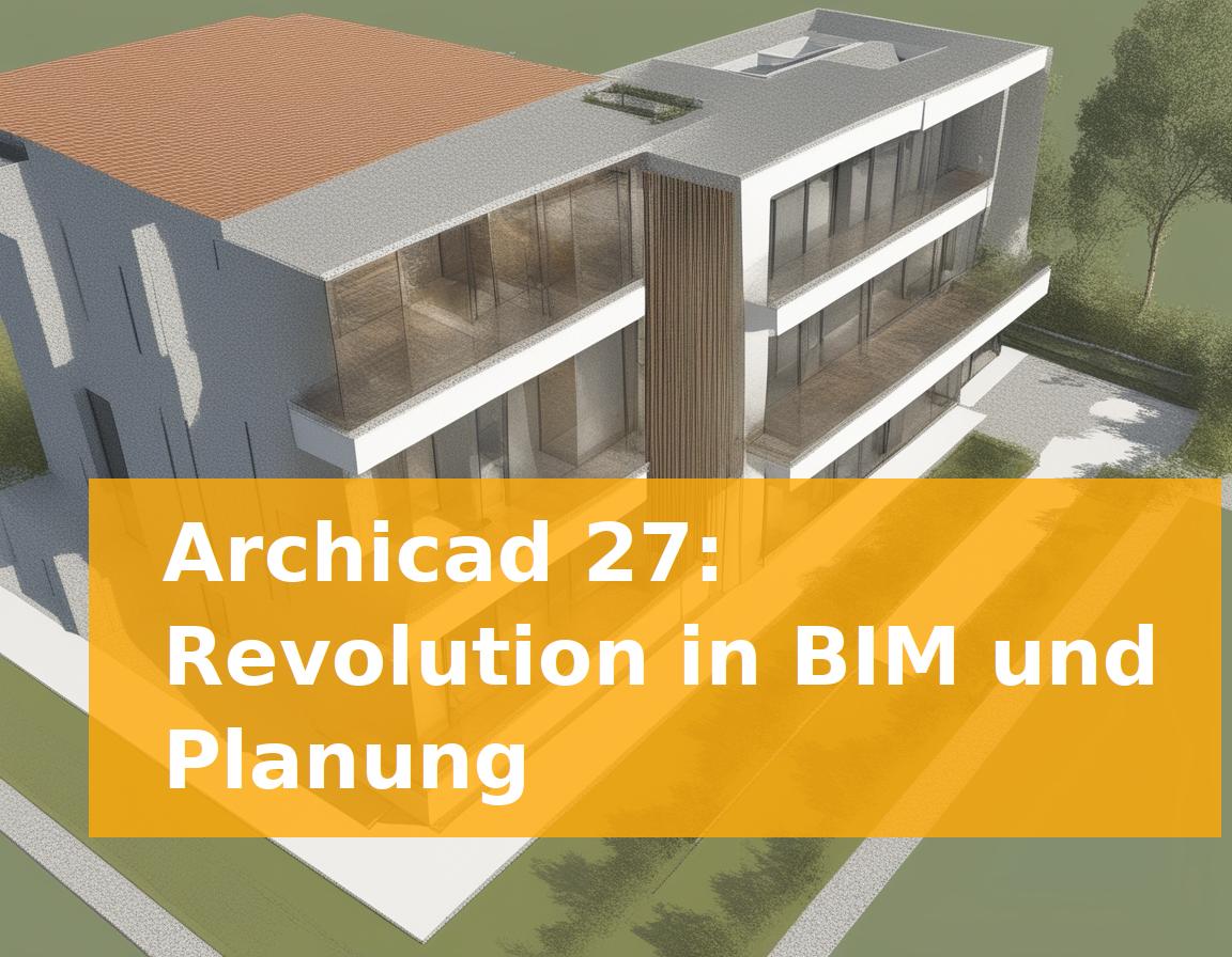 Archicad 27: Revolution in BIM und Planung