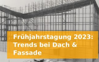 Frühjahrstagung 2023: Trends bei Dach & Fassade