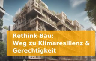 Rethink Bau: Weg zu Klimaresilienz & Gerechtigkeit