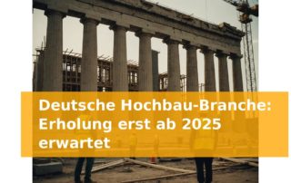 Deutsche Hochbau-Branche: Erholung erst ab 2025 erwartet