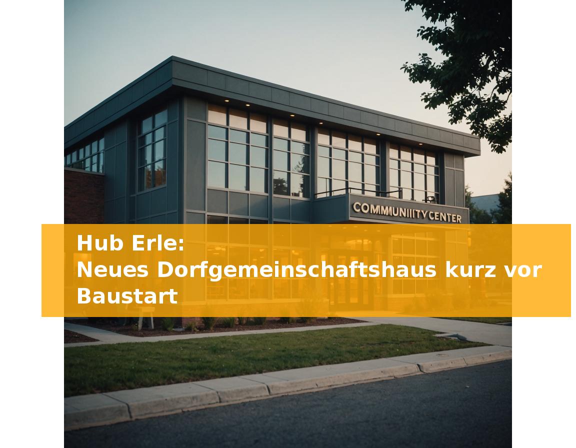 Hub Erle: Neues Dorfgemeinschaftshaus kurz vor Baustart